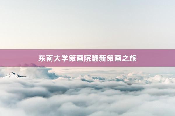 东南大学策画院翻新策画之旅